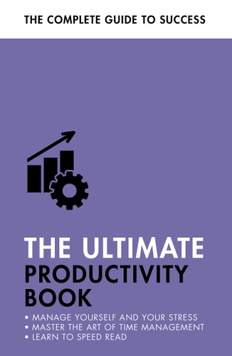 The Ultimate Productivity Book Manage Your Time, Increase Your Efficiency, Get Things Done