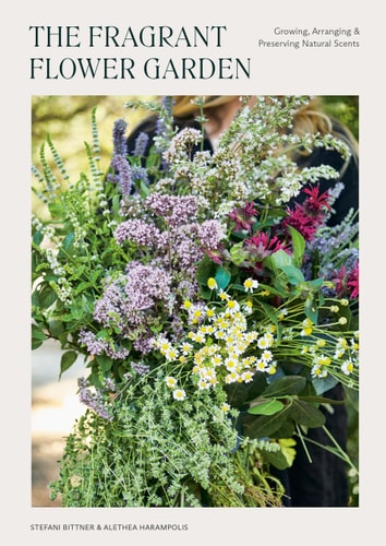The Fragrant Flower Garden Growing, Arranging & Preserving Natural Scents