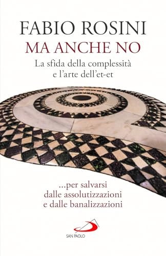 Ma Anche No. La Sfida Della Complessità E L'arte Dell'et-et. Per Salvarsi Dalle Assolutizzazioni E Dalle Banalizzazioni