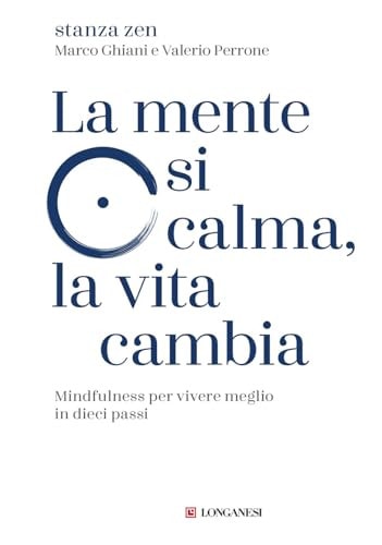 La Mente Si Calma, La Vita Cambia. Mindfulness Per Vivere Meglio In Dieci Passi