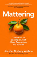 Mattering The Secret to Building a Life of Deep Connection and Purpose