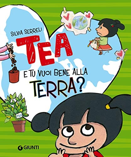 E tu vuoi bene alla terra? Tea. Ediz. a colori