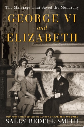 George VI and Elizabeth The Marriage That Saved the Monarchy
