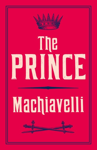 The Prince Newly Translated and Annotated (Alma Classics Evergreens)