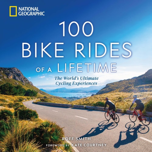 100 Bike Rides of a Lifetime The World's Ultimate Cycling Experiences