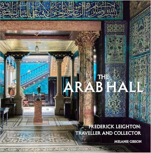 The Arab Hall: Frederic Leighton: Traveller and Collector