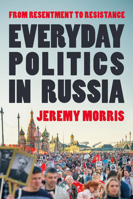 Everyday Politics in Russia From Resentment to Resistance