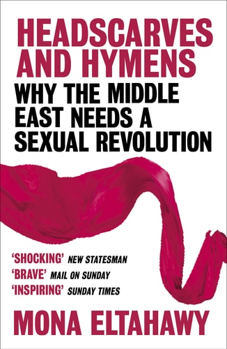 Headscarves and Hymens Why the Middle East Needs a Sexual Revolution
