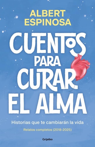 Cuentos para curar el alma. Historias que te cambiarán la vida: Contiene: Finales que merecen una historia | Si nos enseñaran a perder, ganaríamos siempre | Qué bien me haces cuando me haces bien