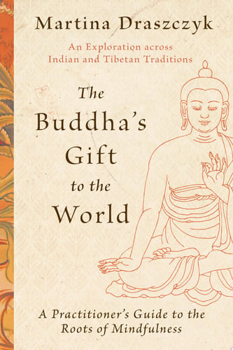 The Buddha's Gift to the World A Practitioner's Guide to the Roots of Mindfulness