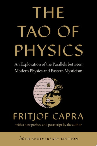 The Tao of Physics An Exploration of the Parallels between Modern Physics and Eastern Mysticism