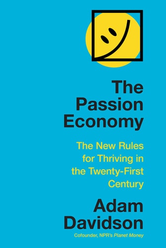 The Passion Economy The New Rules for Thriving in the Twenty-first Century