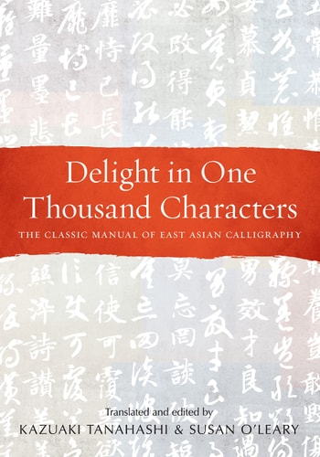 Delight in One Thousand Characters The Classic Manual of East Asian Calligraphy