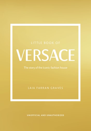 Little Book of Versace The Story of the Iconic Fashion House