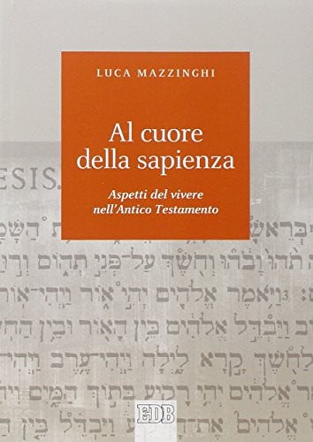 Al cuore della sapienza aspetti del vivere nell'Antico Testamento