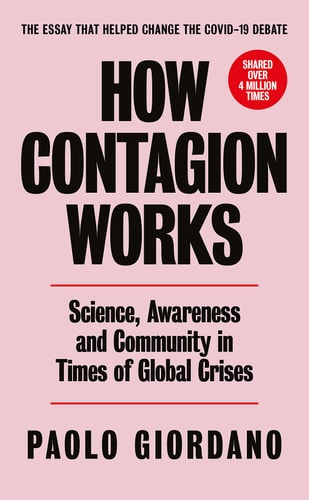 How Contagion Works Science, Awareness and Community in Times of Global Crises - the Short Essay That Helped Change the Covid-19 Debate