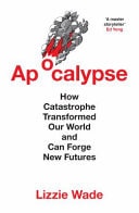 Apocalypse How Catastrophe Transformed Our World and Can Forge New Futures