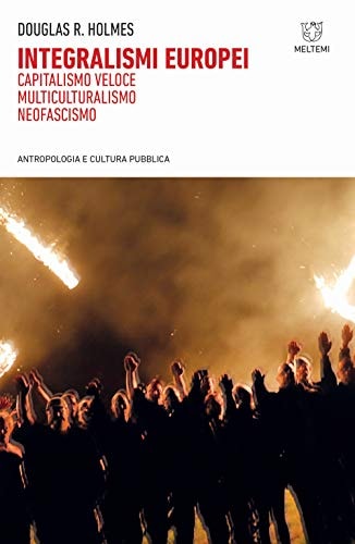 Integralismi europei. Capitalismo veloce, multiculturalismo, neofascismo
