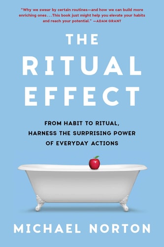 The Ritual Effect From Habit to Ritual, Harness the Surprising Power of Everyday Actions