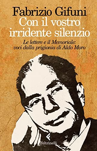 Con il vostro irridente silenzio le lettere e il Memoriale : voci dalla prigionia di Aldo Moro