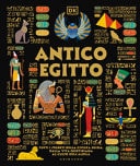 Antico Egitto. Tutti i segreti della civiltà egizia, dalla vita quotidiana al culto dell'aldilà