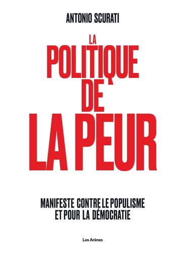 La politique de la peur Manifeste contre le populisme et pour la démocratie