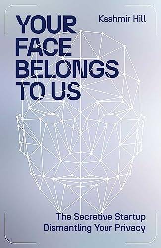 Your Face Belongs to Us The Secretive Startup Dismantling Your Privacy