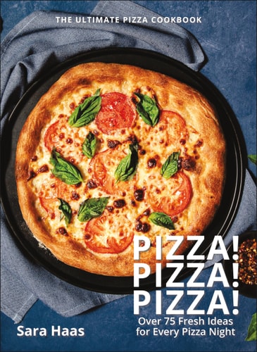 Pizza! Pizza! Pizza! Over 75 Fresh Recipes for Every Pizza Night - The Ultimate Pizza Cookbook