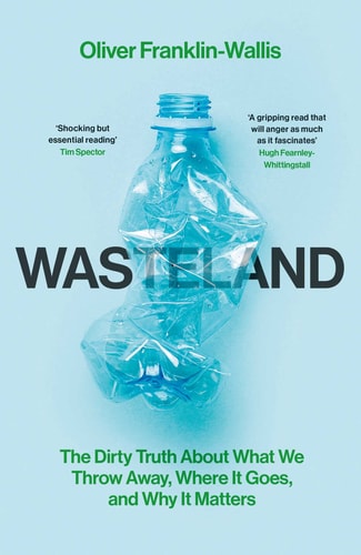 Wasteland The Dirty Truth about what We Throw Away, where it Goes, and why it Matters