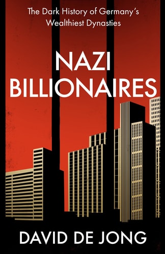 Nazi Billionaires The Dark History of Germany's Wealthiest Dynasties