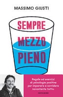 Sempre mezzo pieno. Regole ed esercizi di psicologia positiva per imparare a sorridere nonostante tutto
