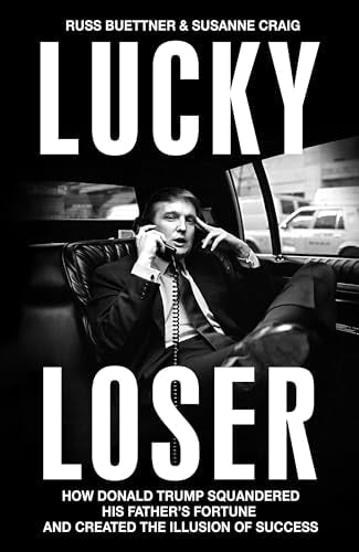 Lucky Loser How Donald Trump Squandered His Father's Fortune and Created the Illusion of Success