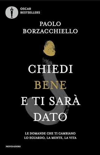 Chiedi bene e ti sarà dato. Le domande che ti cambiano lo sguardo, la mente, la vita