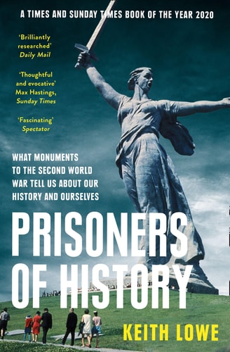 Prisoners of History What Monuments to the Second World War Tell Us about Our History and Ourselves