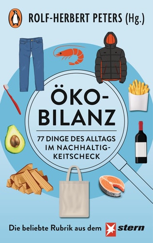 Ökobilanz 77 Dinge des Alltags im Nachhaltigkeitscheck - Die erfolgreiche STERN-Kolumne jetzt im Taschenbuch