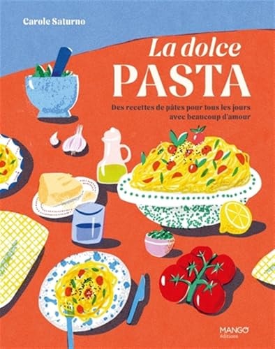 La dolce pasta Des recettes de pâtes pour tous les jours avec beaucoup d'amour