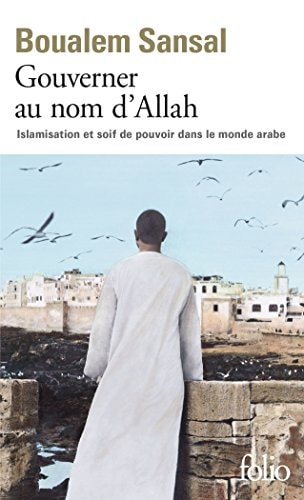 Gouverner au nom d'Allah islamisation et soif de pouvoir dans le monde arabe