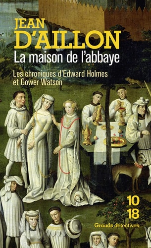 La maison de l'abbaye Les chroniques d'Edward Holmes sous la régence du duc de Bedford et durant la cruelle et sanglante guerre entre les Armagnacs et les Bourguignons