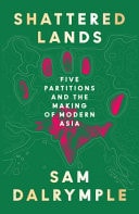 Shattered Lands Five Partitions and the Making of Modern Asia