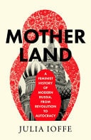 Motherland A Feminist History of Modern Russia, from Revolution to Autocracy
