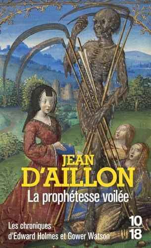 La prophétesse voilée Les chroniques d'Edward Holmes sous la régence du duc de Bedford et durant la cruelle et sanglante guerre entre les Armagnacs et les Bourguignons