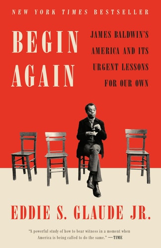 Begin Again James Baldwin's America and Its Urgent Lessons for Our Own