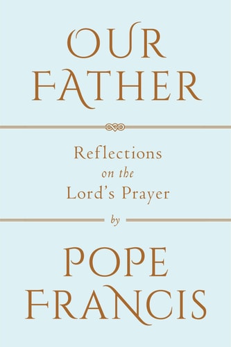 Our Father Reflections on the Lord's Prayer