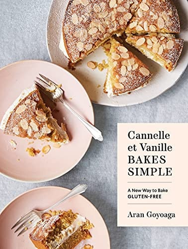 Cannelle et Vanille Bakes Simple A New Way to Bake Gluten-Free (with Vegan Options for Most Recipes)
