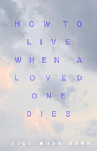 How to Live When a Loved One Dies Healing Meditations for Grief and Loss