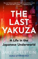 The Last Yakuza A Life in the Japanese Underworld