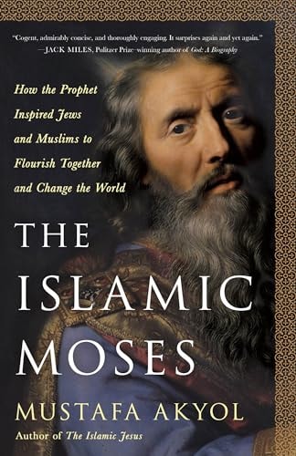The Islamic Moses How the Prophet Inspired Jews and Muslims to Flourish Together and Change the World