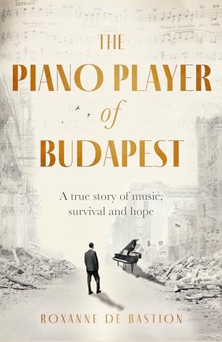 The Piano Player of Budapest A True Story of Holocaust Survival, Music and Hope