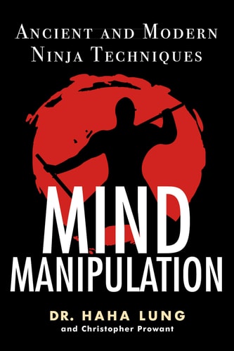 Mind Manipulation Ancient and Modern Ninja Techniques