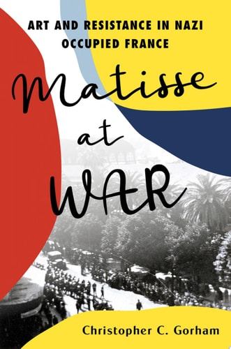 Matisse at War Art and Resistance in Nazi Occupied France